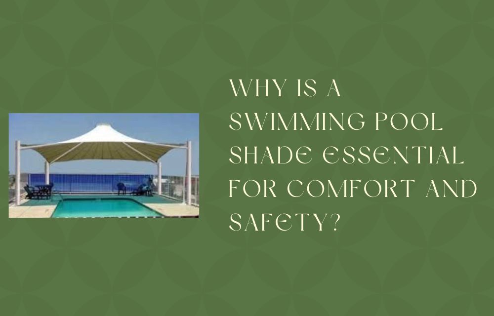 Why Is a Swimming Pool Shade Essential for Comfort and Safety